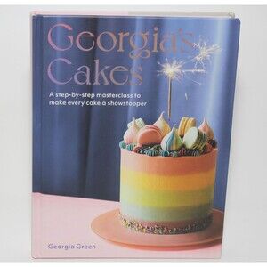 GEORGIA’S CAKES: Showstopper step-by-step Baking Class by Georgia Green HC 2023